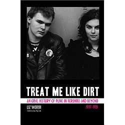 Liz Worth -- Treat Me Like Dirt (An Oral History of Punk in Toronto and Beyond)