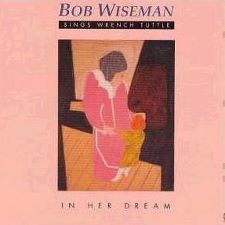 Bob Wiseman -- In Her Dream (Bob Wiseman Sings Wrench Tuttle)
